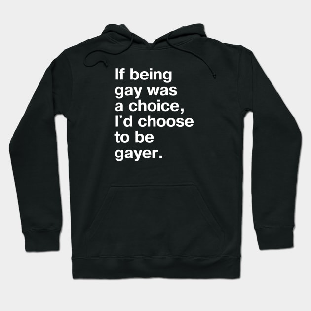 If being gay was a choice, I'd choose to be gayer. Hoodie by TheBestWords